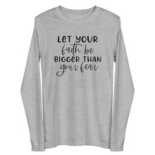 Load image into Gallery viewer, Let your faith be bigger than your fear Unisex Long Sleeve T-shirt