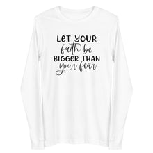 Load image into Gallery viewer, Let your faith be bigger than your fear Unisex Long Sleeve T-shirt