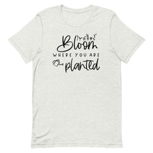 Load image into Gallery viewer, Bloom where you are planted Unisex short sleeve T-Shirt