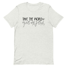 Load image into Gallery viewer, Take this world Give me Jesus Unisex short sleeve T-Shirt