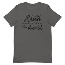 Load image into Gallery viewer, Bloom where you are planted Unisex short sleeve T-Shirt