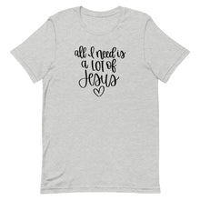 Load image into Gallery viewer, All I need is a lot of Jesus Unisex short sleeve T-Shirt