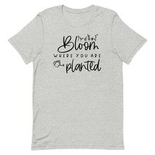 Load image into Gallery viewer, Bloom where you are planted Unisex short sleeve T-Shirt