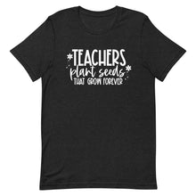 Load image into Gallery viewer, Teacher Collection: Teachers Plant Seeds that Last Forever Unisex Short Sleeve T-shirt