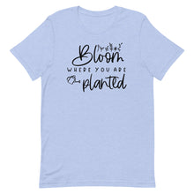 Load image into Gallery viewer, Bloom where you are planted Unisex short sleeve T-Shirt