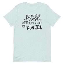 Load image into Gallery viewer, Bloom where you are planted Unisex short sleeve T-Shirt