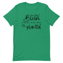 Load image into Gallery viewer, Bloom where you are planted Unisex short sleeve T-Shirt