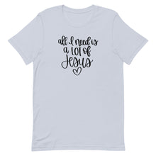 Load image into Gallery viewer, All I need is a lot of Jesus Unisex short sleeve T-Shirt
