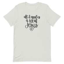 Load image into Gallery viewer, All I need is a lot of Jesus Unisex short sleeve T-Shirt