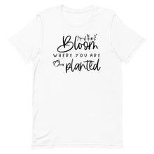 Load image into Gallery viewer, Bloom where you are planted Unisex short sleeve T-Shirt